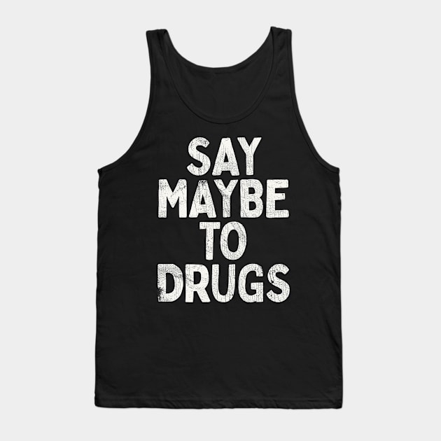 Say Maybe To Drugs Tank Top by DankFutura